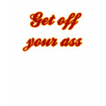 Get off your Ass Shirt