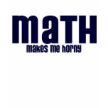 MATH .... MAKES ME HORNY TEE SHIRTS