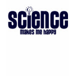 SCIENCE .... MAKES ME HAPPY ! SHIRT