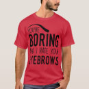 Zoek naar wenkbrauwen tshirts Verjaardag