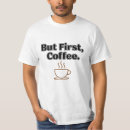 Zoek naar eerste koffie tshirts Elk persoon