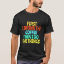 Zoek naar drink koffie tshirts Gezegde