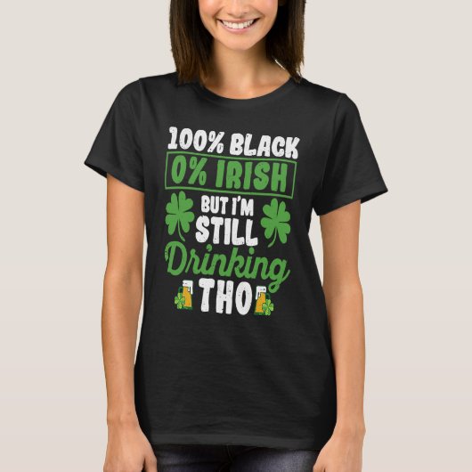100 Black 0 Irish But I'm Still Drinking Tho Shamr T-shirt (Voorkant)