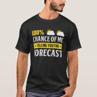100 Chance Of Me Telling You Forecast Weather Mete T-shirt