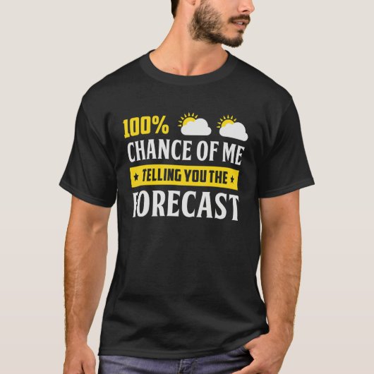 100 Chance Of Me Telling You Forecast Weather Mete T-shirt (Voorkant)