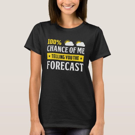 100 Chance Of Me Telling You Forecast Weather Mete T-shirt (Voorkant)