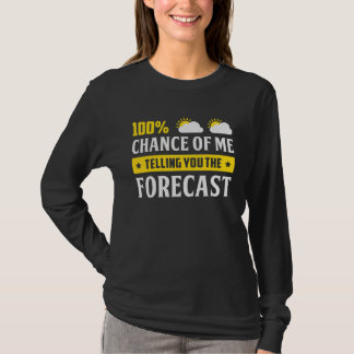 100 Chance Of Me Telling You Forecast Weather Mete T-shirt