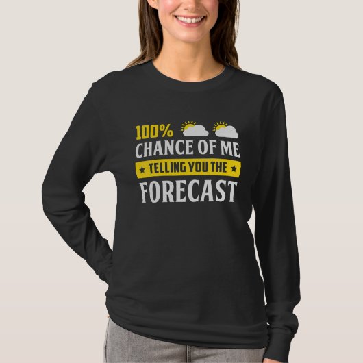 100 Chance Of Me Telling You Forecast Weather Mete T-shirt (Voorkant)