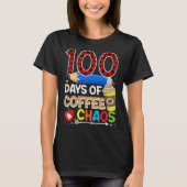 100 Days Of Coffee & Chaos  100th Day Of School Te T-shirt (Voorkant)