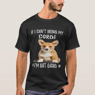 104 Als ik mijn Corgi niet kan brengen, ga ik niet T-shirt