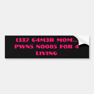 1337 G4M3R M0M...PWN5 N0085 F0R 4 L1V1NG BUMPERSTICKER