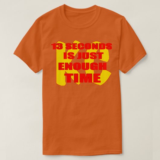 13 SECONDEN IS NET GENOEG TIJD T-SHIRT (Design voorkant)