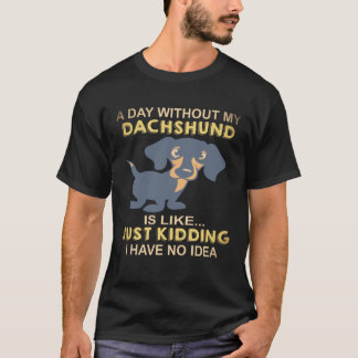 17 Een dag zonder mijn Dachshund is zoals gewoon g T-shirt
