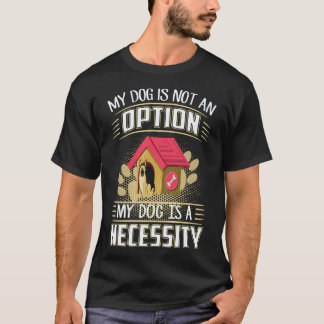 18 Mijn hond is geen optie Mijn hond is een noodza T-shirt