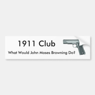 1911, Wat zou John Moses Browning doen?, 1911 ... Bumpersticker