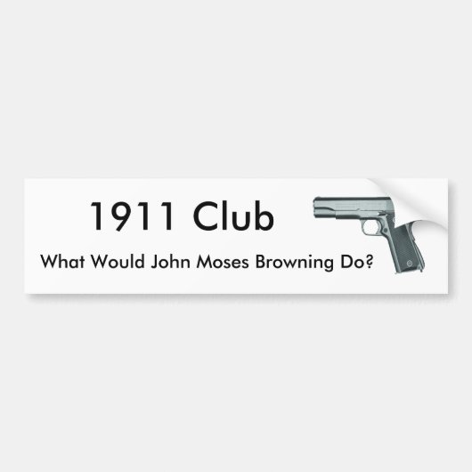 1911, Wat zou John Moses Browning doen?, 1911 ... Bumpersticker (Voorkant)