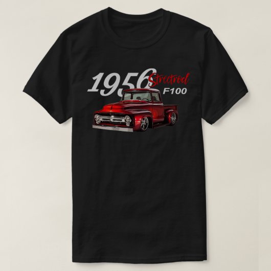 1956 F100 STREETROD PICK-UP TRUCK  PICK-UP C T-SHIRT