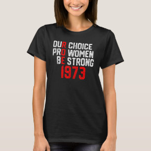 1973 ROE V Wade Onze keuze Pro Vrouwen Wees Sterk T-shirt