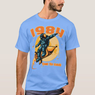 1984 time to leave Astronaut on a rocket T-shirt