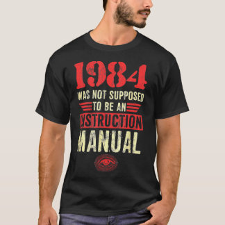 1984 Was Not Supposed To Be An Instruction Manual  T-shirt