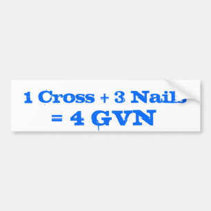 1 Cross + 3 Nails = 4 GVN Bumpersticker