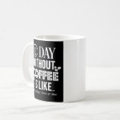 1 dag zonder koffie is als... Afdrukken Koffiemok (Voorkant links)