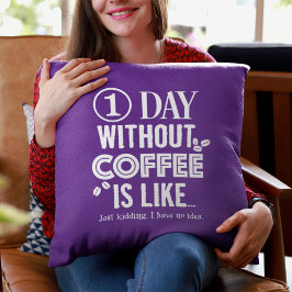 1 dag zonder koffie is als... Afdrukken Kussen