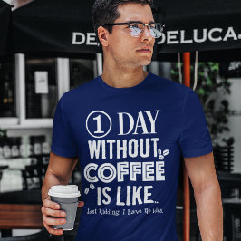 1 dag zonder koffie is als... Afdrukken T-shirt