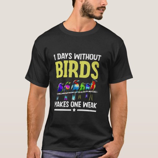 1 dagen zonder vogels maakt een zwakke vogelobserv t-shirt (Voorkant)