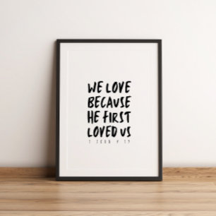 1 John 4:19 We love beerce He first loved us Poster