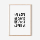 1 John 4:19 We love beerce He first loved us Poster