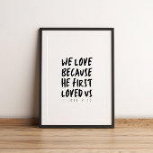 1 John 4:19 We love beerce He first loved us Poster