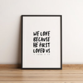 1 John 4:19 We love beerce He first loved us Poster
