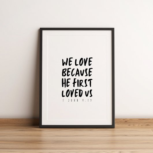 1 John 4:19 We love beerce He first loved us Poster