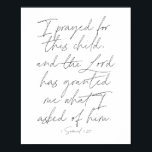 1 Samuel 1:27 Script Poster<br><div class="desc">Ik heb gebeden voor dit kind,  en de Heer heeft mij wat ik van hem heb gevraagd gegeven. -1 Samuel 1:27 Script</div>