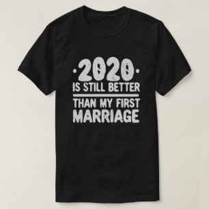 2020 is nog steeds beter dan mijn eerste huwelijks t-shirt