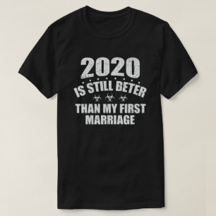 2020 is nog steeds beter dan mijn eerste huwelijks t-shirt