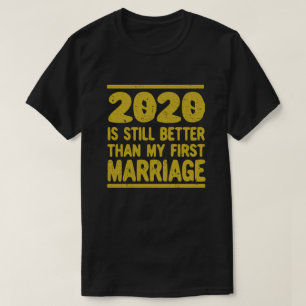 2020 is nog steeds beter dan mijn eerste huwelijks t-shirt