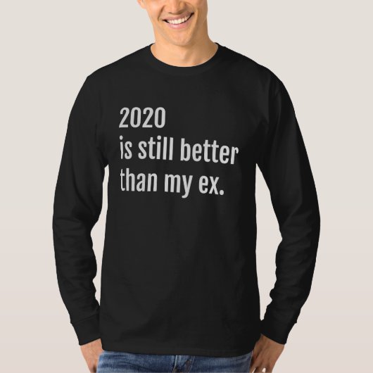 2020 Is Still Better Than My First Marriage Ex Wif T-shirt (Voorkant)
