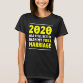 2020 Was Still Better Than My First Marriage  Divo T-shirt (Voorkant)