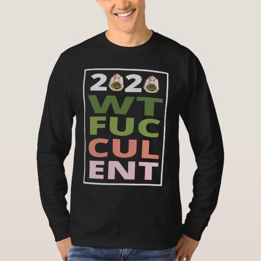 2020 What The Fucculent Cactus Succulents   Garden T-shirt (Voorkant)