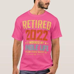 2022 I Worked My Whole Life 1746  T-shirt