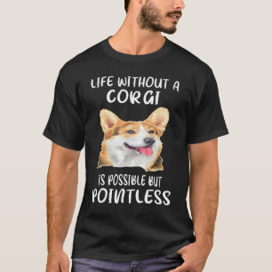 204 Leven zonder een corgi is mogelijk maar zinloo T-shirt