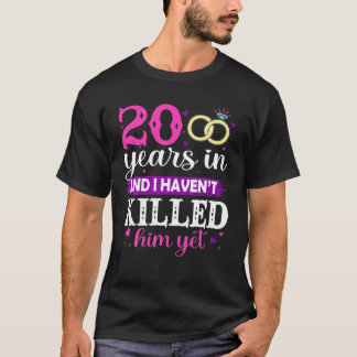 20 Years In And I Haven't Killed Him Yet Marriott  T-shirt