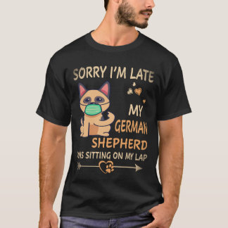 23 Sorry I'm Late Mijn Duitse Herder Zat Op Mijn S T-shirt