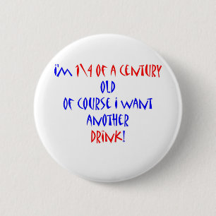 25 (1\4 eeuw) een andere drink ronde button 5,7 cm