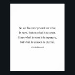 2 Corinthians 4:18 Poster<br><div class="desc">We leggen onze ogen dus niet vast op wat er gezien wordt,  maar op wat ongezien is...  2 corinthians 4:18</div>