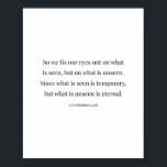 2 Corinthians 4:18 Poster<br><div class="desc">We leggen onze ogen dus niet vast op wat er gezien wordt,  maar op wat ongezien is...  2 corinthians 4:18</div>