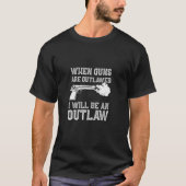 2nd Amendment Gun Lovers - When Guns are Outlawed  T-shirt (Voorkant)