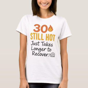30 Nog steeds hete grappige verjaardag T-shirt